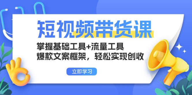 短视频带货课:掌握基础工具+流量工具,爆款文案框架,轻松实现创收-奥博传媒