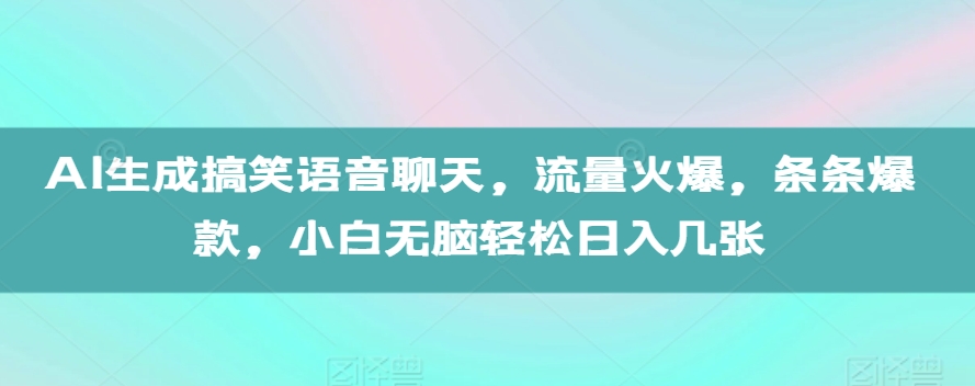 AI生成搞笑语音聊天,流量火爆,条条爆款,小白无脑轻松日入几张【揭秘】-奥博传媒