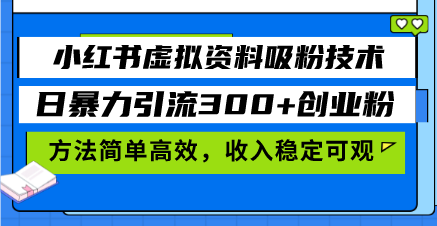 小红书虚拟资料吸粉技术，日暴力引流300+创业粉，方法简单高效，收入稳...-奥博传媒