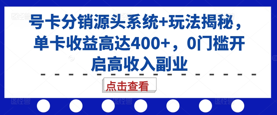 号卡分销源头系统+玩法揭秘,单卡收益高达400+,0门槛开启高收入副业-奥博传媒