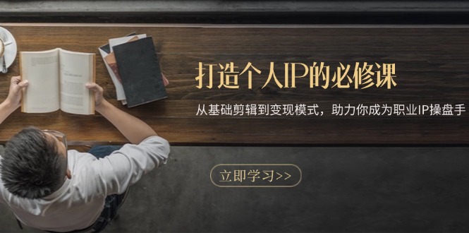 打造个人IP的必修课:从基础剪辑到变现模式,助力你成为职业IP操盘手-奥博传媒
